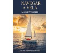 NAVEGAR A VELA, MANUAL AVANZADO: Tecnica, seguridad, meteorologia, reglas y criterio marinero