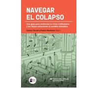 Navegar el colapso. Una guía para enfrentar la crisis civilizatoria y las falsas soluciones al cambio climático | Carlos Tornel, Pablo Montaño