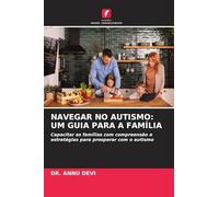 NAVEGAR NO AUTISMO: UM GUIA PARA A FAMÍLIA: Capacitar as famílias com compreensão e estratégias para prosperar com o autismo