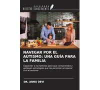 NAVEGAR POR EL AUTISMO: UNA GUÍA PARA LA FAMILIA: Capacitar a las familias para que comprendan y apliquen estrategias que les permitan prosperar con el autismo