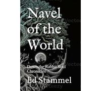 Navel of the World: Down the Rabbit Soul Chronicles