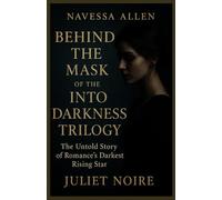 Navessa Allen: Behind the Mask of the Into Darkness Trilogy: The Untold Story of Romance’s Darkest Rising Star