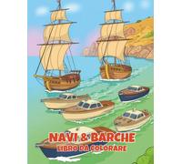 Navi & Barche Libro da Colorare: 50 pagine emozionanti con velieri, sottomarini e avventure marine per bambini dai 4 agli 8 anni