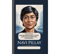NAVI PILLAY: Voice of Justice From Apartheid Survivor to United Nations Human Rights Chief (A BIOGRAPHY)