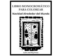 Navidad Alrededor del Mundo Libro Monocromático para Colorear: Reduce el estrés y relájate, reconéctate con la magia de las fiestas y encuentra calma ... alrededor del mundo (Calm and Play Press)