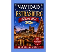NAVIDAD EN ESTRASBURGO Guía de Viaje 2026: Mercados de Alsacia, Francia, Colmar, Riquewihr y Kaysersberg, comida local, itinerarios de invierno y excursiones de un día