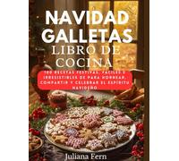 NAVIDAD GALLETAS LIBRO DE COCINA: 100 recetas festivas, fáciles e irresistibles de para hornear, compartir y celebrar el espíritu navideño