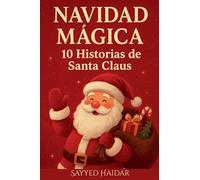 Navidad Mágica: 10 Historias de Santa Claus: Cuentos llenos de amor, milagros y la magia de la Navidad para todas las edades