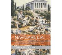NAVIGARE L’IA: Sette lezioni in sette giorni: guida pratica per orientarsi tra lavoro, apprendimento, linguaggio e futuro digitale