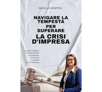 Navigare la Tempesta per superare la Crisi d’Impresa: La guida strategica dell'imprenditore per prevenire, riconoscere e superare la crisi d’impresa ... efficace delle Imprese e delle Risorse Umane)
