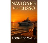 Navigare nel Lusso: Scopri i segreti per vivere una vita da yacht senza stress