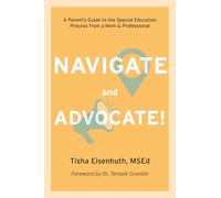 Navigate and Advocate!: A Parent's Guide to the Special Education Process Through a Parent/Professional Lens