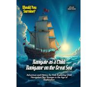 Navigate as a Child Navigator on the Great Sea: Adventure and History for Kids Exploring Child Navigators Sea Voyages in the Age of Exploration (Book for Curious Kids)