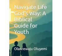 Navigate Life God's Way: A Biblical Guide for Youth
