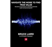 Navigate The Noise To Find True Value: Revealed is the formula to achieving sustainable wealth and personal growth