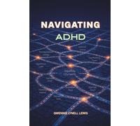 Navigating ADHD: Understanding Your Mind, Reclaiming Your Strengths, and Building a Life That Fits