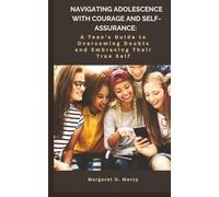 NAVIGATING ADOLESCENCE WITH COURAGE AND SELF-ASSURANCE:: A Teen's Guide to Overcoming Doubts and Embracing Their True Strength