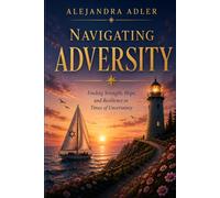 NAVIGATING ADVERSITY: An Emotional Guide to Building Resilience in Times of Uncertainty