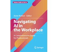 Navigating AI in the Workplace: A Comprehensive Guide for Professionals (Business Guides on the Go)