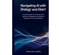 Navigating AI with Strategy and Heart: A practical guide to maximising the AI opportunity, engaging your people and reducing risk