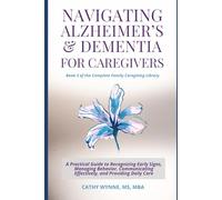 Navigating Alzheimer's & Dementia Care for Caregivers: A Practical Guide to Recognizing Early Signs, Managing Behavioral Changes, Communicating ... Care (Complete Family Caregiving Library)