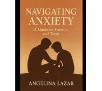 Navigating Anxiety: A Gentle Guide for Parents and Teens to Understand and Cope with Anxiety Together