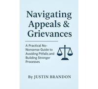 NAVIGATING APPEALS & GRIEVANCES: A Practical No-Nonsense Guide to Avoiding Pitfalls and Building Stronger Processes (NAVIGATING APPEALS & GRIEVANCES (Medicaid/Medicare Advantage))
