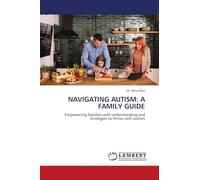 NAVIGATING AUTISM: A FAMILY GUIDE: Empowering families with understanding and strategies to thrive with autism