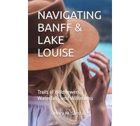 NAVIGATING BANFF & LAKE LOUISE: Trails of Wildflowers, Waterfalls, and Wilderness