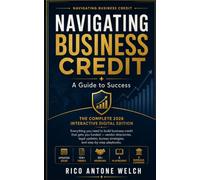 NAVIGATING BUSINESS CREDIT: The Ultimate 2027 Blueprint for Building Business Credit, Accessing Capital, and Scaling Wealth