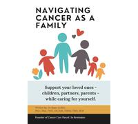 Navigating Cancer As A Family: Support your loved ones-children, partners, parents - while caring for yourself. (You’re Not Alone: A Cancer Care Series)