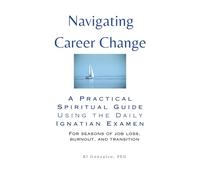 Navigating Career Change: A Practical Spiritual Guide Using the Daily Ignatian Examen