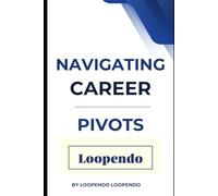 Navigating Career Pivots: How to Confidently Change Careers, Reinvent Yourself, and Thrive in an Evolving Job Market (Career Mastery Blueprint Series)