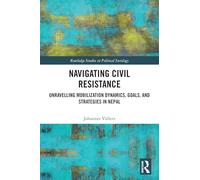 Navigating Civil Resistance: Unravelling Mobilization Dynamics, Goals, and Strategies in Nepal (Routledge Studies in Political Sociology)
