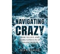 Navigating Crazy: How to Live and Work Sanely in an Insane World