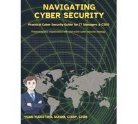 Navigating Cybersecurity A Practical Guide for IT Managers & CISOs: Protecting your organization with real world cyber security strategy