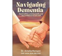 Navigating Dementia Care: Hard Realities, Practical Skills, and the Confidence to Care Well