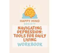 Navigating Depression: A Gentle, Practical Workbook for Daily Mental Health Support: Tools, Prompts, and Support to Help You Keep Going - Especially on the Hard Days (Happy Mind Society Workbooks)