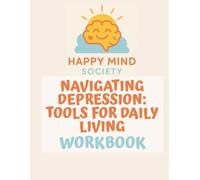 Navigating Depression: A Gentle, Practical Workbook for Daily Mental Health Support: Tools, Prompts, and Support to Help You Keep Going - Especially on the Hard Days (Happy Mind Society Workbooks)