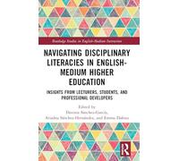 Navigating Disciplinary Literacies in English-Medium Higher Education: Insights from Lecturers, Students, and Professional Developers (Routledge Studies in English-Medium Instruction)