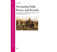 Navigating Faith, Power, and Security: Securitisation of the Serbian-Orthodox Minority in the Habsburg Monarchy 1690-1740 (Studien Zur Geschichte, Kultur Und Gesellschaft Südosteuropas)