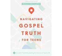 Navigating Gospel Truth Teen Bible Study Book: A Guide to Faithfully Reading the Accounts of Jesus’s Life