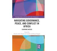 Navigating Governance, Peace, and Conflict in Africa: Churning Waters (Routledge Studies in Security and Conflict Management)