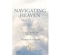 Navigating Heaven: A Practical Preparedness Guide for Heaven Then and Now