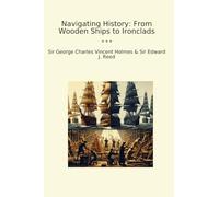 Navigating History: From Wooden Ships to Ironclads (Classic Books)