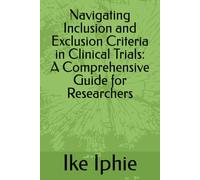 Navigating Inclusion and Exclusion Criteria in Clinical Trials: A Comprehensive Guide for Researchers