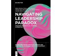Navigating Leadership Paradox: Engaging Paradoxical Thinking in Practice: 3 (De Gruyter Transformative Thinking and Practice of Leadership and Its Development, 3)