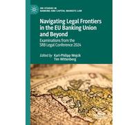 Navigating Legal Frontiers in the EU Banking Union and Beyond: Examinations from the SRB Legal Conference 2024 (EBI Studies in Banking and Capital Markets Law)
