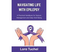 NAVIGATING LIFE WITH EPILEPSY: A Practical Handbook for Seizure Management and Daily Well-Being