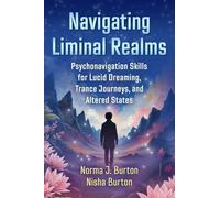 Navigating Liminal Realms: Psychonavigation Skills for Lucid Dreaming, Trance Journeys, and Psychedelic Experiences